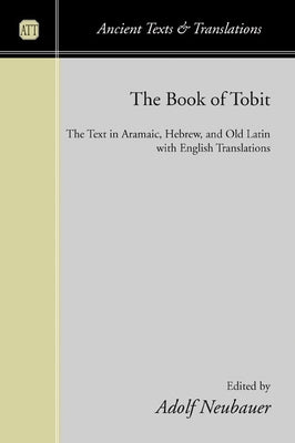 The Book of Tobit: The Text in Aramaic, Hebrew, and Old Latin with English Translations by Neubauer, Adolf