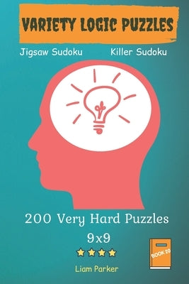 Variety Logic Puzzles - Jigsaw Sudoku, Killer Sudoku 200 Very Hard Puzzles 9x9 Book 20 by Parker, Liam