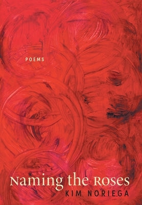 Naming the Roses: Poems by Noriega, Kim