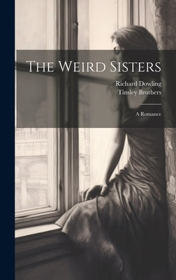 The Weird Sisters: A Romance by Dowling, Richard