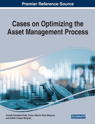 Cases on Optimizing the Asset Management Process by González-Prida, Vicente