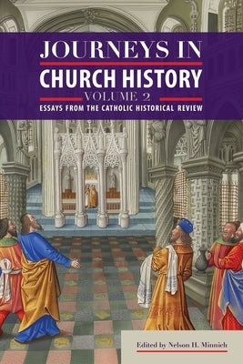 Journeys in Church History Volume 2: Essays from The Catholic Historical Review by Minnich, Nelson H.