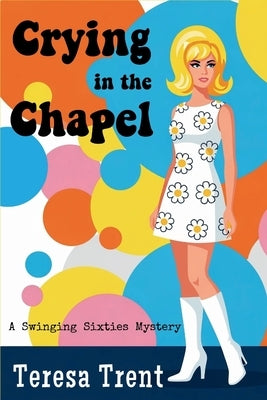 Crying in the Chapel: A Swinging Sixties Mystery by Trent, Teresa