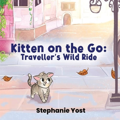 Kitten on the Go: Traveller's Wild Ride by Yost, Stephanie
