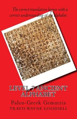 Level 7 Ancient Alphabet: Paleo-Greek Gematria by Goodsell, Travis Wayne