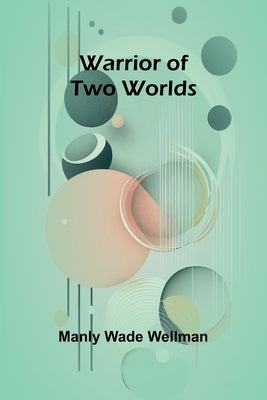 Warrior of Two Worlds by Wade Wellman, Manly