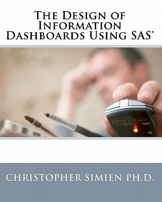 The Design of Information Dashboards Using SAS by Simien, Christopher