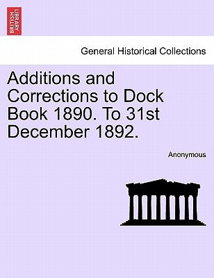 Additions and Corrections to Dock Book 1890. to 31st December 1892. by Anonymous