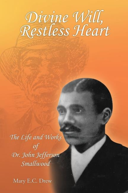 Divine Will, Restless Heart: The Life and Works of Dr. John Jefferson Smallwood by Drew, Mary E. C.