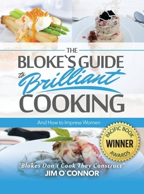 The Bloke's Guide to Brilliant Cooking and How to Impress Women by Oʼconnor, Jim