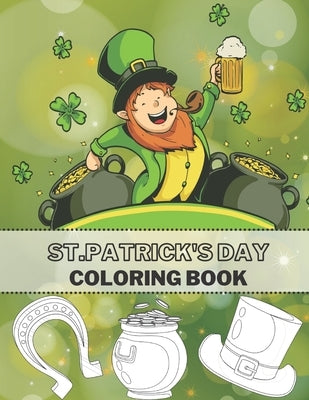 St.Patrick's Day Coloring Book: Full Pages Of Lucky Green Tradition by Color, Just
