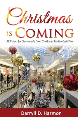 Christmas Is Coming: All I Want For Christmas Is Good Credit and Positive Cash Flow by Harmon, Darryll