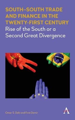 South-South Trade and Finance in the Twenty-First Century: Rise of the South or a Second Great Divergence by Dahi, Omar