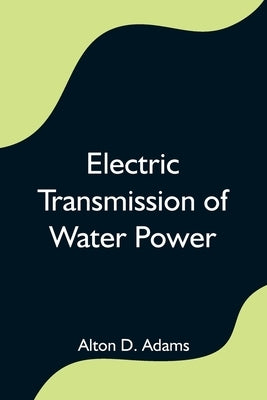 Electric Transmission of Water Power by D. Adams, Alton
