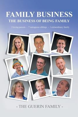 Family Business: The Business of Being Family by The Guerin Family