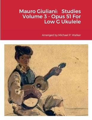 Mauro Giuliani: Studies Volume 3 - Opus 51 For Low G Ukulele by Walker, Michael