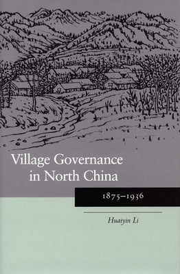Village Governance in North China: 1875-1936 by Li, Huaiyin