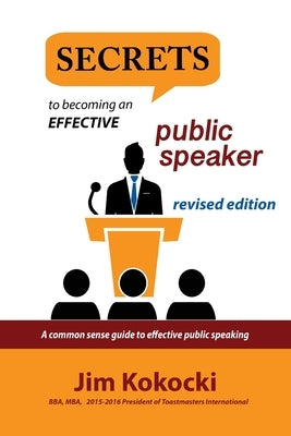 Secrets to Becoming an Effective Public Speaker: A Common Sense Guide to Effective Public Speaking by Kokocki, Jim