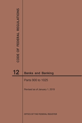Code of Federal Regulations Title 12, Banks and Banking, Parts 900-1025, 2019 by Nara