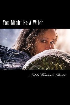 You Might Be A Witch: Understanding a Modern-Day Witch and Examining Your Own Life For Magick by Sleath, Nikki Wardwell