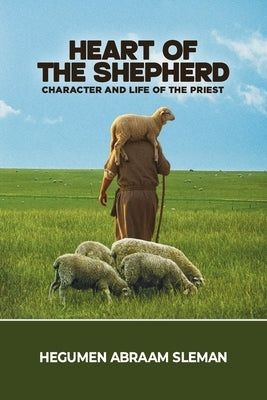 Heart of the Shepherd: Character and Life of the Priest by Sleman, Hegumen Abraam