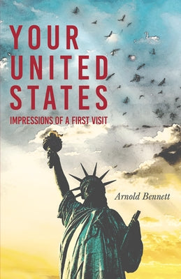 Your United States - Impressions of a First Visit: With an Essay from Arnold Bennett by F. J. Harvey Darton by Bennett, Arnold