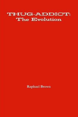 Thug-Addict: The Evolution by Brown, Raphael