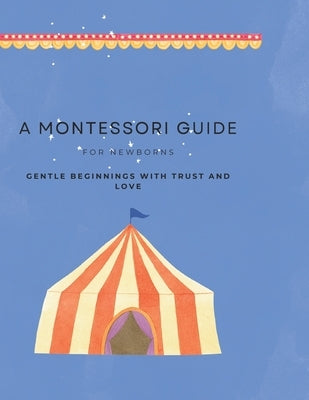 A Montessori Guide for Newborns: Gentle Beginnings with Trust and Love by Chikhradze, Elene
