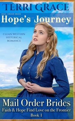 Mail Order Bride: Hope's Journey: Clean Western Historical Romance by Grace, Terri