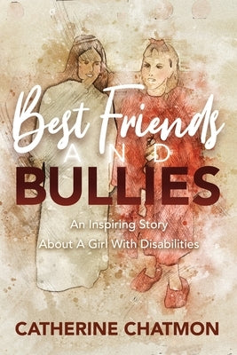Best Friends and Bullies: An Inspiring Story About a Girl's Disability by Chatmon, Catherine