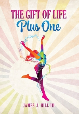 The Gift of Life, Plus One by Hill, James J.