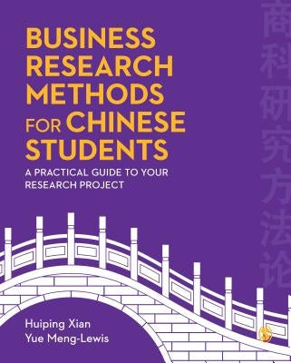 Business Research Methods for Chinese Students: A Practical Guide to Your Research Project by Xian, Huiping
