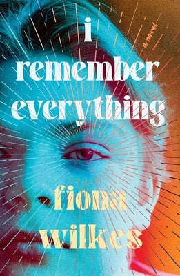 I Remember Everything: Shortlisted for the 2024 Hungerford Award by Wilkes, Fiona