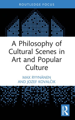 A Philosophy of Cultural Scenes in Art and Popular Culture by Ryynänen, Max