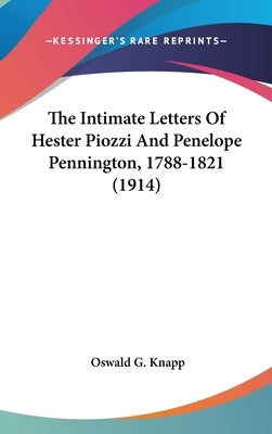 The Intimate Letters Of Hester Piozzi And Penelope Pennington, 1788-1821 (1914) by Knapp, Oswald G.