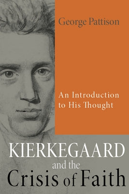 Kierkegaard and the Crisis of Faith: An Introduction to His Thought by Pattison, George