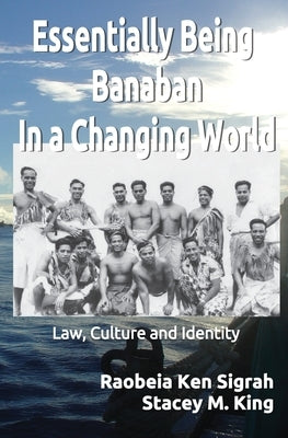 Essentially Being Banaban In a Changing World: Law, Culture and Identity by Sigrah, Raobeia K.