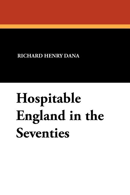 Hospitable England in the Seventies: The Diary of a Young American 1875-1876. by Dana, Richard Henry