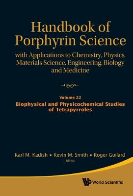 Handbook of Porphyrin Science: With Applications to Chemistry, Physics, Materials Science, Engineering, Biology and Medicine - Volume 22: Biophysical by Kadish, Karl M.