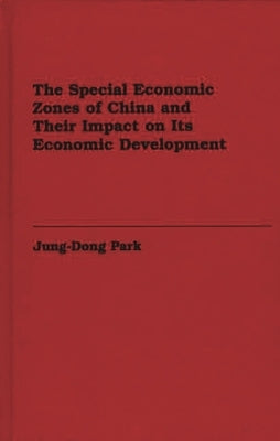 The Special Economic Zones of China and Their Impact on Its Economic Development by Park, Jung-Dong
