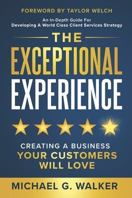 The Exceptional Experience: Creating a Business Your Customers Will Love by Walker, Mike G.