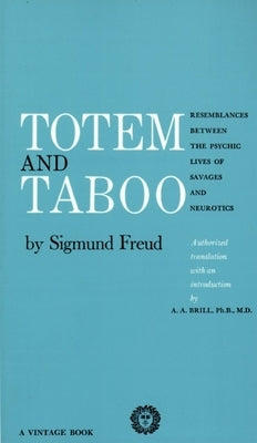 Totem and Taboo: Resemblances Between the Psychic Lives of Savages and Neurotics by Freud, Sigmund