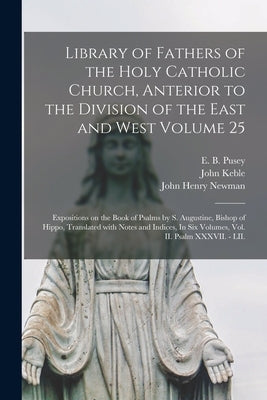Library of Fathers of the Holy Catholic Church, Anterior to the Division of the East and West Volume 25: Expositions on the Book of Psalms by S. Augus by Pusey, E. B. (Edward Bouverie) 1800-