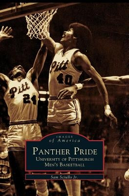 Panther Pride: University of Pittsburgh Men's Basketball by Sciullo, Sam, Jr.