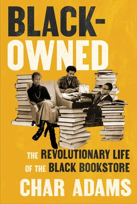 Black-Owned: The Revolutionary Life of the Black Bookstore by Adams, Char