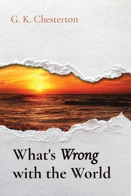 What's Wrong with the World by Chesterton, G. K.