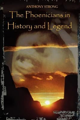 The Phoenicians in History and Legend by Strong, Anthony
