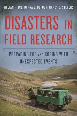 Disasters in Field Research: Preparing for and Coping with Unexpected Events by Ice, Gillian H.