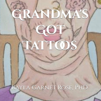 Grandma's Got Tattoos: Written and Illustrated by Nona Kayla by Rose, Kayla Garnet