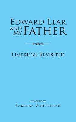Edward Lear and My Father: Limericks Revisited by Whitehead, Barbara